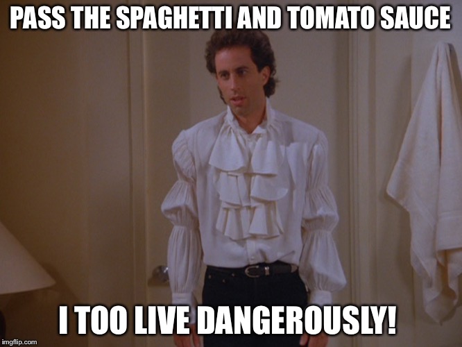 PASS THE SPAGHETTI AND TOMATO SAUCE I TOO LIVE DANGEROUSLY! | made w/ Imgflip meme maker