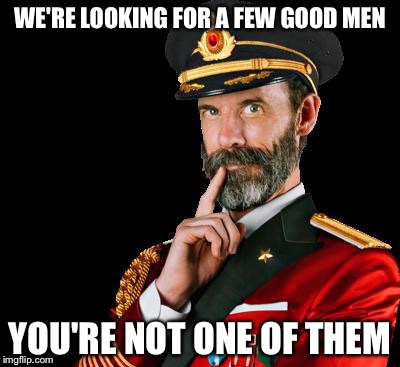 WE'RE LOOKING FOR A FEW GOOD MEN YOU'RE NOT ONE OF THEM | made w/ Imgflip meme maker