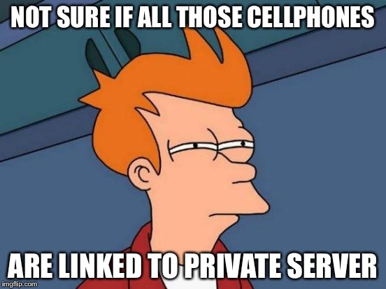Futurama Fry Meme | NOT SURE IF ALL THOSE CELLPHONES ARE LINKED TO PRIVATE SERVER | image tagged in memes,futurama fry | made w/ Imgflip meme maker