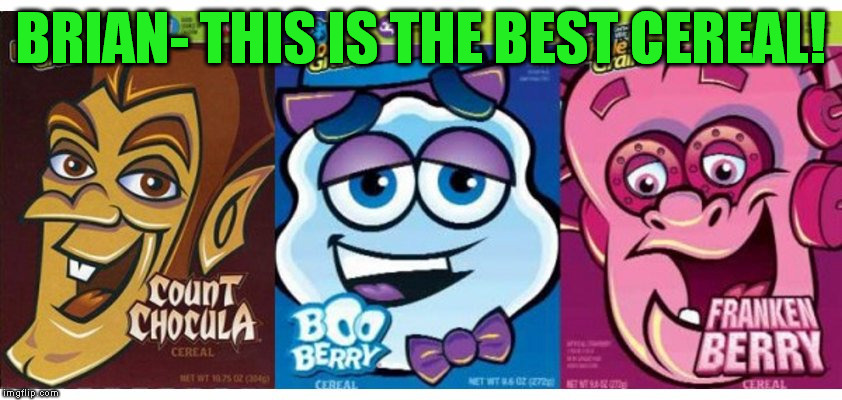 BRIAN- THIS IS THE BEST CEREAL! | made w/ Imgflip meme maker