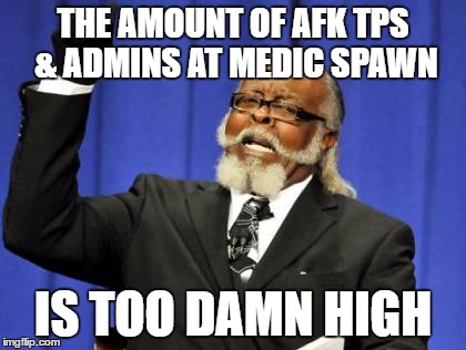 Too Damn High Meme | THE AMOUNT OF AFK TPS & ADMINS AT MEDIC SPAWN; IS TOO DAMN HIGH | image tagged in memes,too damn high | made w/ Imgflip meme maker