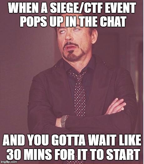Face You Make Robert Downey Jr Meme | WHEN A SIEGE/CTF EVENT POPS UP IN THE CHAT; AND YOU GOTTA WAIT LIKE 30 MINS FOR IT TO START | image tagged in memes,face you make robert downey jr | made w/ Imgflip meme maker
