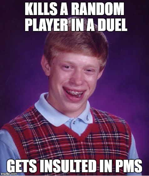 Bad Luck Brian Meme | KILLS A RANDOM PLAYER IN A DUEL; GETS INSULTED IN PMS | image tagged in memes,bad luck brian | made w/ Imgflip meme maker