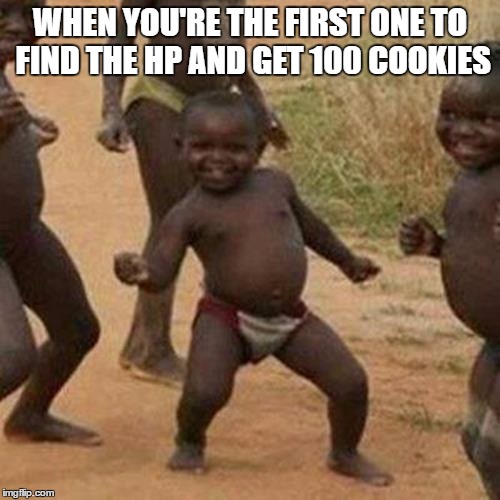 Third World Success Kid Meme | WHEN YOU'RE THE FIRST ONE TO FIND THE HP AND GET 100 COOKIES | image tagged in memes,third world success kid | made w/ Imgflip meme maker