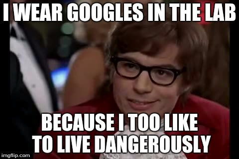 I Too Like To Live Dangerously | I WEAR GOOGLES IN THE LAB; BECAUSE I TOO LIKE TO LIVE DANGEROUSLY | image tagged in memes,i too like to live dangerously | made w/ Imgflip meme maker