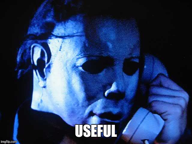 Michael myers | USEFUL | image tagged in michael myers | made w/ Imgflip meme maker