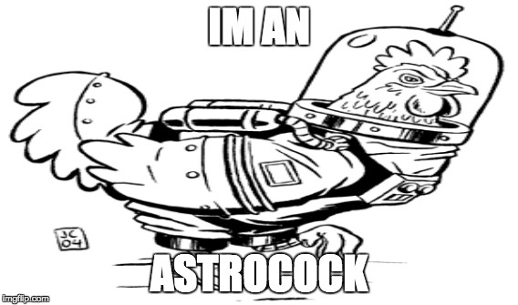 astrocock  | IM AN; ASTROCOCK | image tagged in funny | made w/ Imgflip meme maker