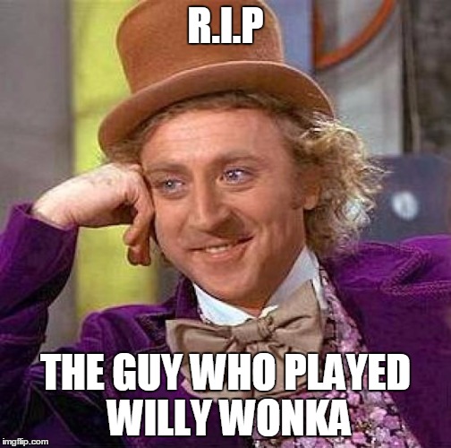 Creepy Condescending Wonka Meme | R.I.P; THE GUY WHO PLAYED WILLY WONKA | image tagged in memes,creepy condescending wonka | made w/ Imgflip meme maker