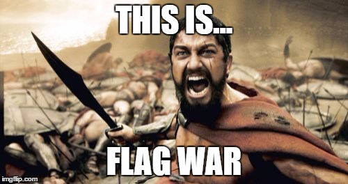Sparta Leonidas Meme | THIS IS... FLAG WAR | image tagged in memes,sparta leonidas | made w/ Imgflip meme maker