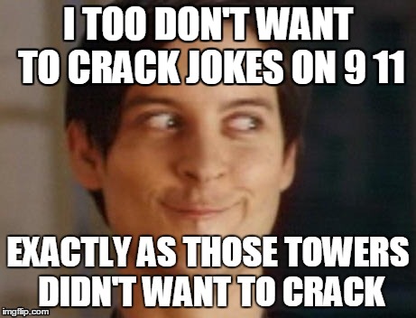 I TOO DON'T WANT TO CRACK JOKES ON 9 11 | image tagged in peter parker | made w/ Imgflip meme maker