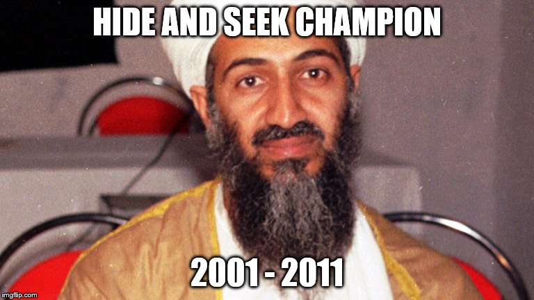 osama bin ladin | HIDE AND SEEK CHAMPION; 2001 - 2011 | image tagged in osama bin ladin | made w/ Imgflip meme maker