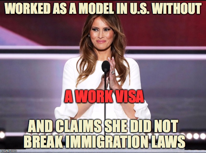 Melania The Illegal Alien | WORKED AS A MODEL IN U.S. WITHOUT; A WORK VISA; AND CLAIMS SHE DID NOT BREAK IMMIGRATION LAWS | image tagged in melania trump meme,immigration,illegal immigrant,model,visa | made w/ Imgflip meme maker