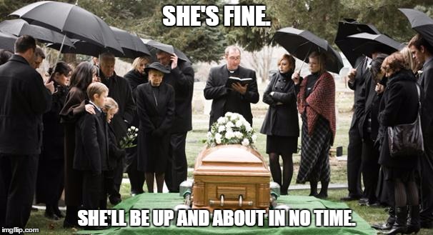 Main Stream Media Supports Clinton Campaign break. | SHE'S FINE. SHE'LL BE UP AND ABOUT IN NO TIME. | image tagged in one foot in the grave | made w/ Imgflip meme maker