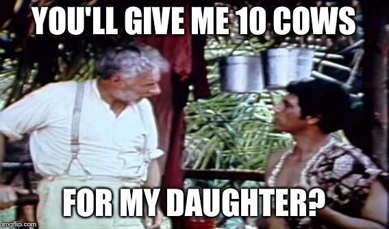 YOU'LL GIVE ME 10 COWS FOR MY DAUGHTER? | made w/ Imgflip meme maker