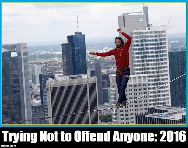 Political Correctness Perfected | Trying Not to Offend Anyone: 2016 | image tagged in vince vance,political correctness,tightrope walker | made w/ Imgflip meme maker