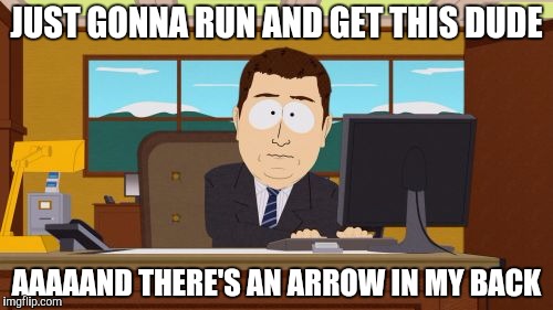 Aaaaand Its Gone Meme | JUST GONNA RUN AND GET THIS DUDE AAAAAND THERE'S AN ARROW IN MY BACK | image tagged in memes,aaaaand its gone | made w/ Imgflip meme maker