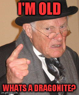 Back In My Day Meme | I'M OLD WHATS A DRAGONITE? | image tagged in memes,back in my day | made w/ Imgflip meme maker