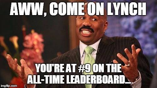 Comment | AWW, COME ON LYNCH YOU'RE AT #9 ON THE ALL-TIME LEADERBOARD... | image tagged in memes,steve harvey | made w/ Imgflip meme maker