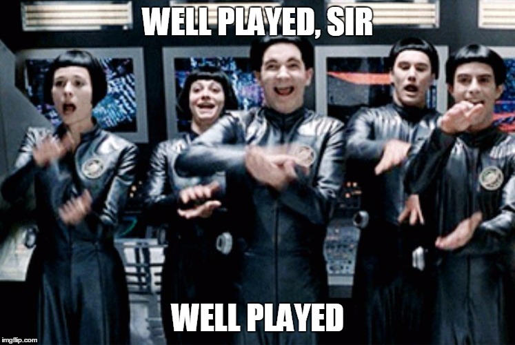 Galaxy Quest Clap | WELL PLAYED, SIR; WELL PLAYED | image tagged in galaxy quest clap | made w/ Imgflip meme maker