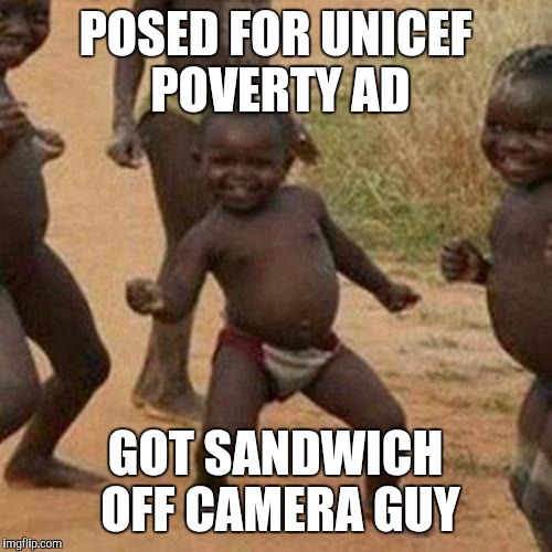 This has gotta be what happens after those ads | POSED FOR UNICEF POVERTY AD; GOT SANDWICH OFF CAMERA GUY | image tagged in memes,third world success kid | made w/ Imgflip meme maker
