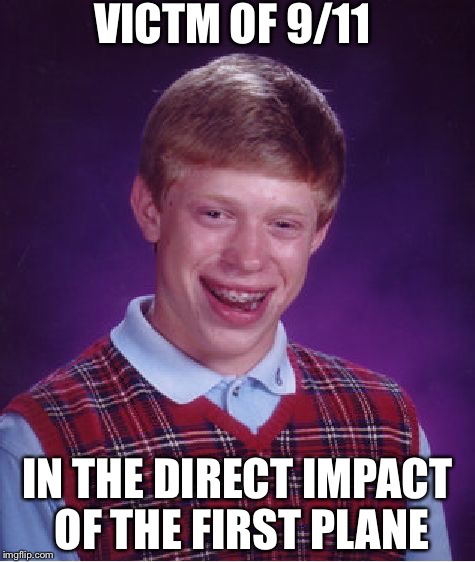 Bad Luck Brian | VICTM OF 9/11; IN THE DIRECT IMPACT OF THE FIRST PLANE | image tagged in memes,bad luck brian | made w/ Imgflip meme maker