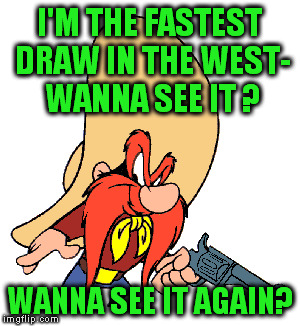 Fastest draw in the west | I'M THE FASTEST DRAW IN THE WEST- WANNA SEE IT
? WANNA SEE IT AGAIN? | image tagged in looney tunes,yosemite sam | made w/ Imgflip meme maker