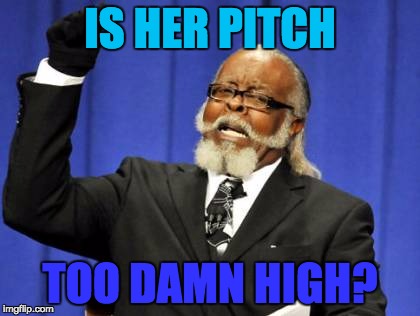 Too Damn High Meme | IS HER PITCH TOO DAMN HIGH? | image tagged in memes,too damn high | made w/ Imgflip meme maker