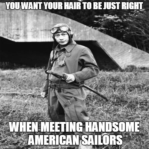 YOU WANT YOUR HAIR TO BE JUST RIGHT WHEN MEETING HANDSOME AMERICAN SAILORS | made w/ Imgflip meme maker