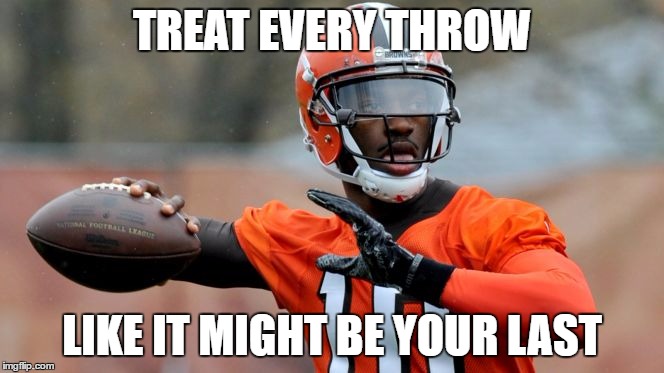 IR |  TREAT EVERY THROW; LIKE IT MIGHT BE YOUR LAST | image tagged in rg3 | made w/ Imgflip meme maker