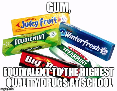 Fun Fact: 1 | GUM, EQUIVALENT TO THE HIGHEST QUALITY DRUGS AT SCHOOL | image tagged in memes,facts | made w/ Imgflip meme maker