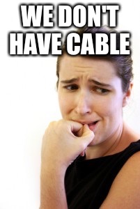 WE DON'T HAVE CABLE | made w/ Imgflip meme maker