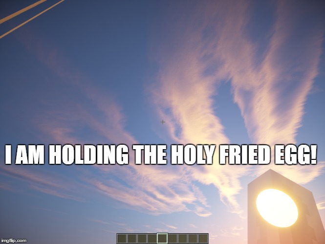 THE HOLY FRIED EGG! |  I AM HOLDING THE HOLY FRIED EGG! | image tagged in minecraft | made w/ Imgflip meme maker
