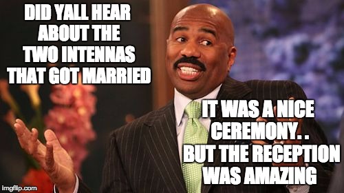 Steve Harvey | DID YALL HEAR ABOUT THE TWO INTENNAS THAT GOT MARRIED; IT WAS A NICE CEREMONY. .  BUT THE RECEPTION WAS AMAZING | image tagged in memes,steve harvey | made w/ Imgflip meme maker