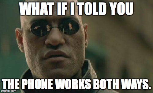 Matrix Morpheus Meme | WHAT IF I TOLD YOU; THE PHONE WORKS BOTH WAYS. | image tagged in memes,matrix morpheus,AdviceAnimals | made w/ Imgflip meme maker