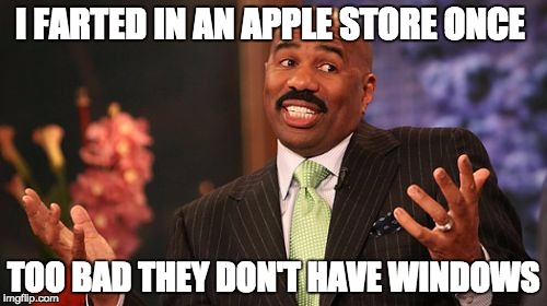 Steve Harvey | I FARTED IN AN APPLE STORE ONCE; TOO BAD THEY DON'T HAVE WINDOWS | image tagged in memes,steve harvey | made w/ Imgflip meme maker