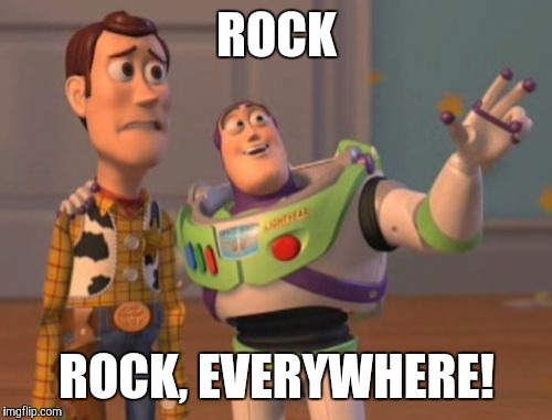 X, X Everywhere Meme | ROCK ROCK, EVERYWHERE! | image tagged in memes,x x everywhere | made w/ Imgflip meme maker