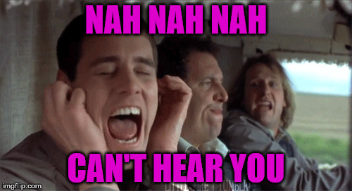 NAH NAH NAH; CAN'T HEAR YOU | made w/ Imgflip meme maker