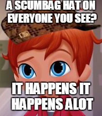 A SCUMBAG HAT ON EVERYONE YOU SEE? IT HAPPENS IT HAPPENS ALOT | image tagged in it happens,scumbag | made w/ Imgflip meme maker