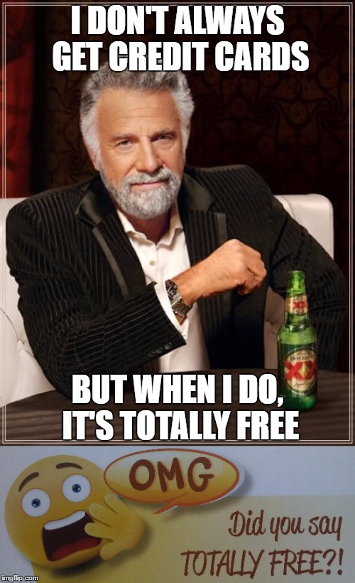 Most Interesting Man in the World | I DON'T ALWAYS GET CREDIT CARDS; BUT WHEN I DO, IT'S TOTALLY FREE | image tagged in the most interesting man in the world,i don't always,credit card,but when i do,totally free,omg | made w/ Imgflip meme maker