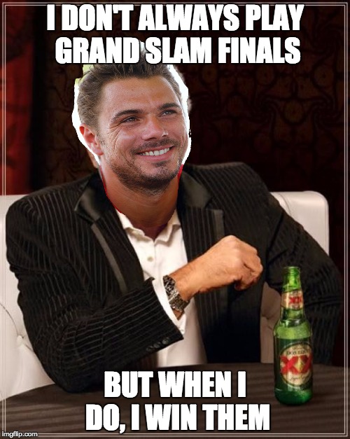 The Most Interesting Man In The World Meme | I DON'T ALWAYS PLAY GRAND SLAM FINALS; BUT WHEN I DO, I WIN THEM | image tagged in memes,the most interesting man in the world,tennis | made w/ Imgflip meme maker