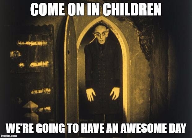 when you walk into the headteachers office | COME ON IN CHILDREN; WE'RE GOING TO HAVE AN AWESOME DAY | image tagged in when you walk into the headteachers office | made w/ Imgflip meme maker