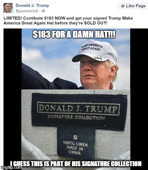 $183 Trump Hat | $183 FOR A DAMN HAT!!! I GUESS THIS IS PART OF HIS SIGNATURE COLLECTION | image tagged in trump signature collection,trump | made w/ Imgflip meme maker