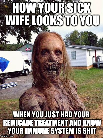 Zombie Selfie | HOW YOUR SICK WIFE LOOKS TO YOU; WHEN YOU JUST HAD YOUR REMICADE TREATMENT AND KNOW YOUR IMMUNE SYSTEM IS SHIT | image tagged in zombie selfie | made w/ Imgflip meme maker