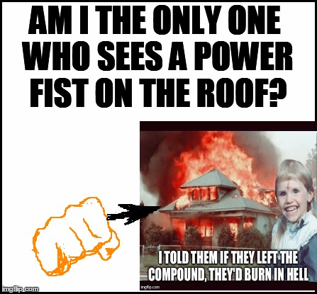 AM I THE ONLY ONE WHO SEES A POWER FIST ON THE ROOF? | made w/ Imgflip meme maker