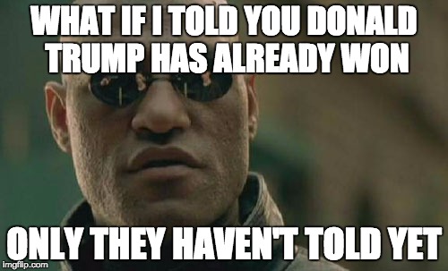 Matrix Morpheus Meme | WHAT IF I TOLD YOU DONALD TRUMP HAS ALREADY WON; ONLY THEY HAVEN'T TOLD YET | image tagged in memes,matrix morpheus | made w/ Imgflip meme maker