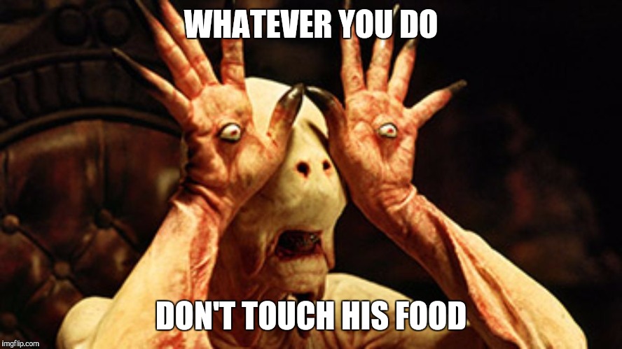 Pan's Labyrinth | WHATEVER YOU DO; DON'T TOUCH HIS FOOD | image tagged in pan's labyrinth | made w/ Imgflip meme maker