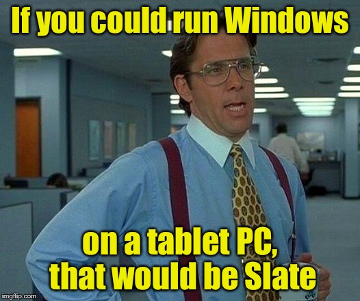 That Would Be Great | If you could run Windows; on a tablet PC, that would be Slate | image tagged in memes,that would be great | made w/ Imgflip meme maker