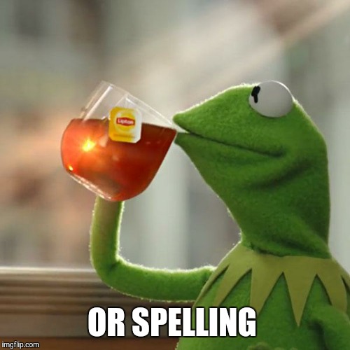 But That's None Of My Business Meme | OR SPELLING | image tagged in memes,but thats none of my business,kermit the frog | made w/ Imgflip meme maker