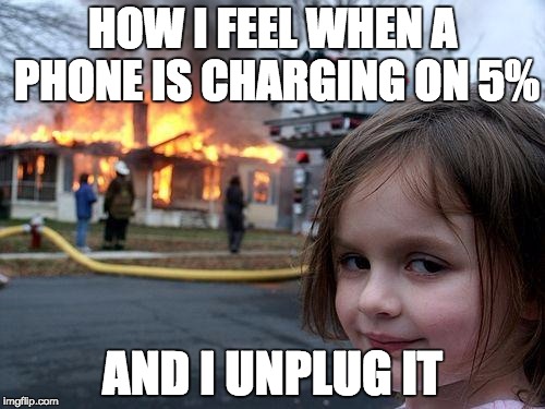 Disaster Girl | HOW I FEEL WHEN A PHONE IS CHARGING ON 5%; AND I UNPLUG IT | image tagged in memes,disaster girl | made w/ Imgflip meme maker