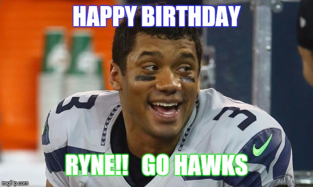 Russell Wilson | HAPPY BIRTHDAY; RYNE!!   GO HAWKS | image tagged in russell wilson | made w/ Imgflip meme maker